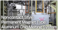 Non-contact Style Permanent Magnet Type Aluminum Chip Melting System